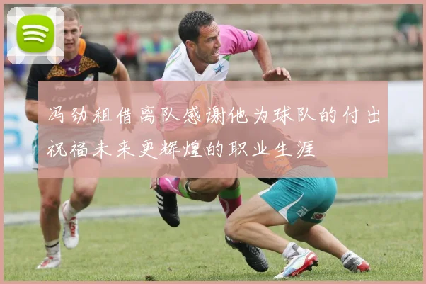 冯劲租借离队感谢他为球队的付出祝福未来更辉煌的职业生涯