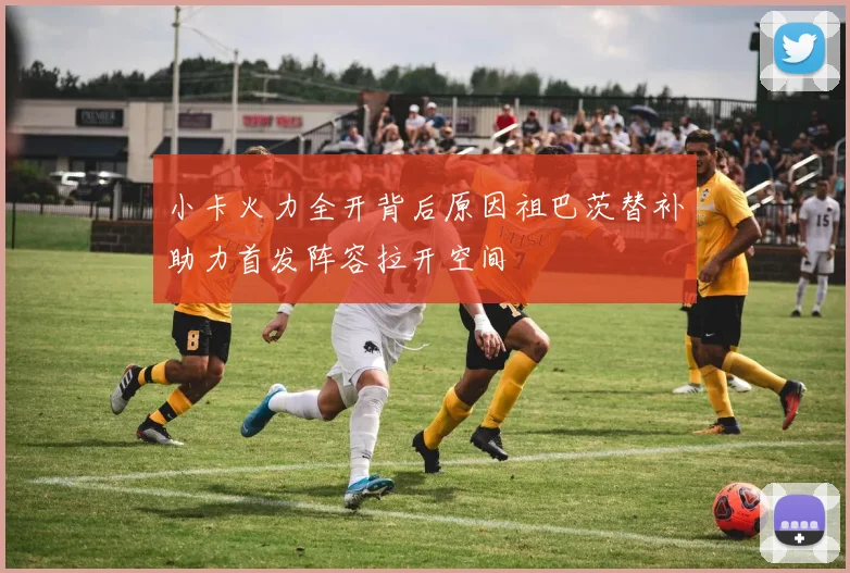小卡火力全开背后原因祖巴茨替补助力首发阵容拉开空间