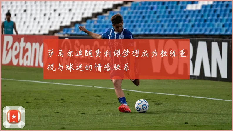 萨乌尔追随费利佩梦想成为教练重视与球迷的情感联系